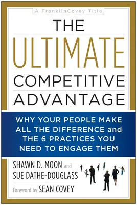 La ventaja competitiva definitiva: Por qué su personal marca la diferencia y las 6 prácticas que necesita para involucrarlo - The Ultimate Competitive Advantage: Why Your People Make All the Difference and the 6 Practices You Need to Engage Them