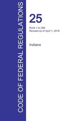 Cfr 25, Partes 1 a 299, Indios, 01 de abril de 2016 (Volumen 1 de 2) (Oficina del Registro Federal (Cfr)) - Cfr 25, Parts 1 to 299, Indians, April 01, 2016 (Volume 1 of 2) (Office of the Federal Register (Cfr))