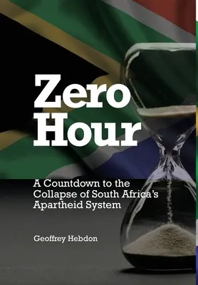 Zero Hour: Una cuenta atrás para el colapso del sistema de apartheid sudafricano: A - Zero Hour: A Countdown to the Collapse of South Africa's Apartheid System: A