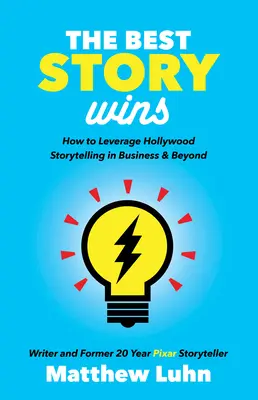 La mejor historia gana: cómo aprovechar la narrativa de Hollywood en los negocios y más allá - The Best Story Wins: How to Leverage Hollywood Storytelling in Business and Beyond