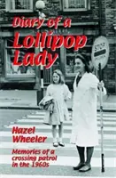 Diario de una dama de la piruleta: Recuerdos de una patrullera de travesía en los años sesenta. Hazel Wheeler - The Diary of a Lollipop Lady: Memories of a Crossing Patrol in the 1960s. Hazel Wheeler