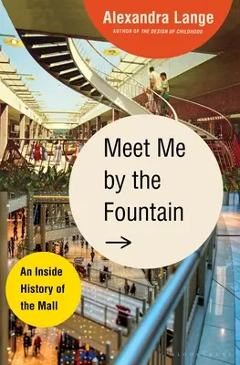 Meet Me by the Fountain: Una historia interior del centro comercial - Meet Me by the Fountain: An Inside History of the Mall