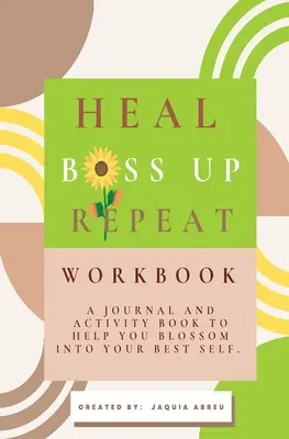 Cura. Jefe arriba. Repite..: Un diario y un libro de actividades que te ayudarán a convertirte en tu mejor yo. - Heal. Boss Up. Repeat.: A Journal And Activity Book To Help You Blossom Into Your Best Self.