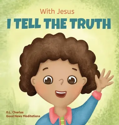 Con Jesús digo la verdad: Un libro cristiano de rimas para niños que les enseña a decir la verdad para superar la mentira en cualquier circunstancia. - With Jesus I tell the truth: A Christian children's rhyming book empowering kids to tell the truth to overcome lying in any circumstance by teachin