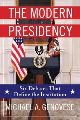 La Presidencia Moderna: Seis debates que definen la institución - The Modern Presidency: Six Debates That Define the Institution