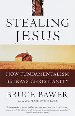 Robar a Jesús: Cómo el fundamentalismo traiciona al cristianismo - Stealing Jesus: How Fundamentalism Betrays Christianity