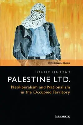 Palestine Ltd.: Neoliberalismo y nacionalismo en el territorio ocupado - Palestine Ltd.: Neoliberalism and Nationalism in the Occupied Territory