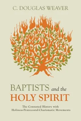 Los bautistas y el Espíritu Santo: La controvertida historia de los movimientos de santidad, pentecostales y carismáticos - Baptists and the Holy Spirit: The Contested History with Holiness-Pentecostal-Charismatic Movements