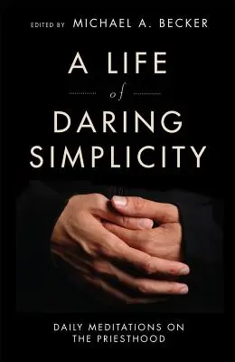 Una vida de atrevida sencillez: Meditaciones diarias sobre el sacerdocio - A Life of Daring Simplicity: Daily Meditations on the Priesthood