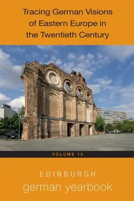 Edinburgh German Yearbook 15: La visión alemana de Europa del Este en el siglo XX - Edinburgh German Yearbook 15: Tracing German Visions of Eastern Europe in the Twentieth Century