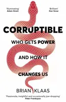 Corruptible - Quién tiene el poder y cómo nos cambia - Corruptible - Who Gets Power and How it Changes Us