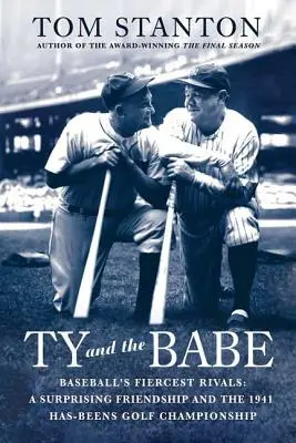 Ty and the Babe: Baseball's Fierceest Rivals: Una amistad sorprendente y el campeonato de golf Has-Beens de 1941 - Ty and the Babe: Baseball's Fiercest Rivals: A Surprising Friendship and the 1941 Has-Beens Golf Championship