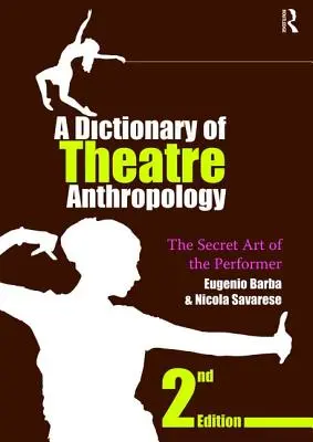 Diccionario de antropología teatral: El arte secreto del intérprete - A Dictionary of Theatre Anthropology: The Secret Art of the Performer