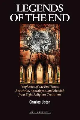 Leyendas del fin: Profecías sobre el fin de los tiempos, el Anticristo, el Apocalipsis y el Mesías en ocho tradiciones religiosas - Legends of the End: Prophecies of the End Times, Antichrist, Apocalypse, and Messiah from Eight Religious Traditions