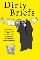 Dirty Briefs - Las hilarantes luchas e impactantes historias de un abogado penalista sin pelos en la lengua - Dirty Briefs - The hilarious struggles and shocking tales of a bare-knuckle criminal barrister