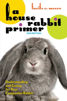 A House Rabbit Primer, 2ª edición: Cómo entender y cuidar a su conejo de compañía - A House Rabbit Primer, 2nd Edition: Understanding and Caring for Your Companion Rabbit