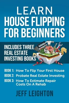 Aprenda Casa Flipping Para Principiantes: Incluye tres libros de inversión inmobiliaria: Cómo voltear su primera casa, Probate Real Estate Investing, How To Es - Learn House Flipping For Beginners: Includes Three Real Estate Investing Books: How To Flip Your First House, Probate Real Estate Investing, How To Es