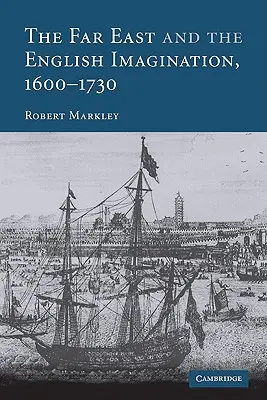 El Lejano Oriente y la imaginación inglesa, 1600-1730 - The Far East and the English Imagination, 1600 1730