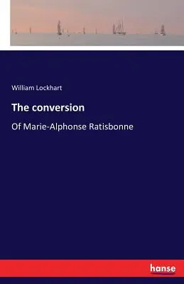 La conversión: De Marie-Alphonse Ratisbonne - The conversion: Of Marie-Alphonse Ratisbonne