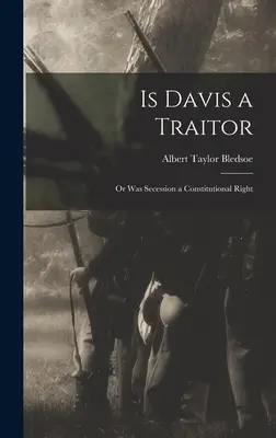 ¿Es Davis un traidor? ¿O fue la secesión un derecho constitucional? - Is Davis a Traitor; or Was Secession a Constitutional Right