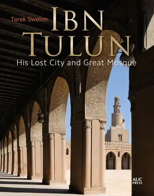 Ibn Tulun: Su ciudad perdida y su gran mezquita - Ibn Tulun: His Lost City and Great Mosque