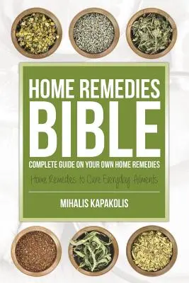 La Biblia de los remedios caseros: Guía completa de remedios caseros - Home Remedies Bible: Complete Guide on Your Own Home Remedies