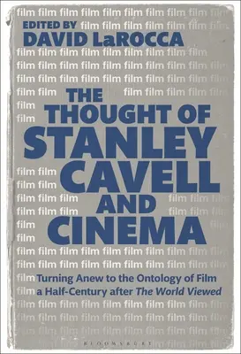The Thought of Stanley Cavell and Cinema: Turning Anew to the Ontology of Film a Half-Century After the World Viewed (El pensamiento de Stanley Cavell y el cine: retomando la ontología del cine medio siglo después de que el mundo lo viera) - The Thought of Stanley Cavell and Cinema: Turning Anew to the Ontology of Film a Half-Century After the World Viewed