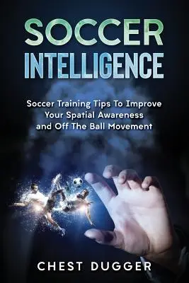 Inteligencia en el fútbol: Consejos de entrenamiento para mejorar la conciencia espacial y la inteligencia en el fútbol - Soccer Intelligence: Soccer Training Tips To Improve Your Spatial Awareness and Intelligence In Soccer