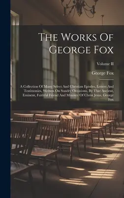 Las obras de George Fox: Una colección de muchas epístolas, cartas y testimonios selectos y cristianos, escritos en diversas ocasiones, por aquel anciano. - The Works Of George Fox: A Collection Of Many Select And Christian Epistles, Letters And Testimonies, Written On Sundry Occasions, By That Anci