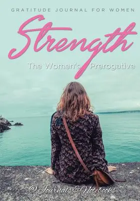 La fuerza, prerrogativa de las mujeres. Diario de gratitud para mujeres - Strength, The Women's Prerogative. Gratitude Journal for Women