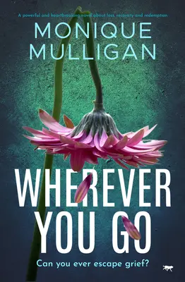 Donde quiera que vayas: Una novela poderosa y desgarradora sobre la pérdida, la recuperación y la redención - Wherever You Go: A powerful and heartbreaking novel about loss, recovery and redemption