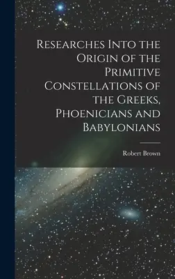 Investigaciones sobre el origen de las constelaciones primitivas de griegos, fenicios y babilonios - Researches Into the Origin of the Primitive Constellations of the Greeks, Phoenicians and Babylonians