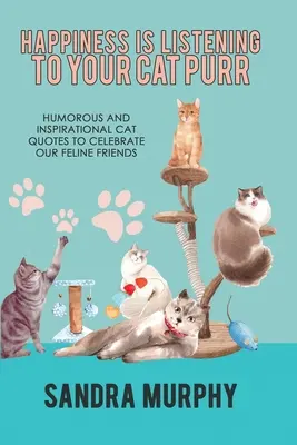 La felicidad es escuchar el ronroneo de tu gato: Citas humorísticas e inspiradoras sobre gatos para celebrar a nuestros amigos felinos - Happiness Is Listening to Your Cat Purr: Humorous and Inspirational Cat Quotes to Celebrate Our Feline Friends