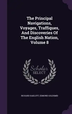 Las principales navegaciones, viajes, tráficos y descubrimientos de la nación inglesa, volumen 8 - The Principal Navigations, Voyages, Traffiques, And Discoveries Of The English Nation, Volume 8