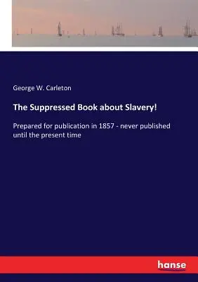 El Libro Suprimido Sobre La Esclavitud!: Preparado para su publicación en 1857 - nunca publicado hasta el presente - The Suppressed Book about Slavery!: Prepared for publication in 1857 - never published until the present time