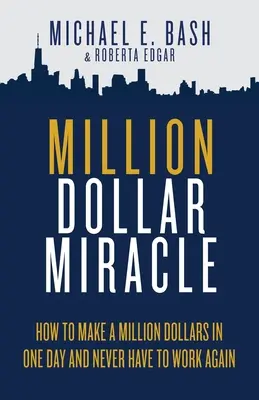 El milagro del millón de dólares: cómo ganar un millón de dólares en un día y no tener que trabajar nunca más - Million Dollar Miracle: How to Make a Million Dollars in One Day and Never Have To Work Again