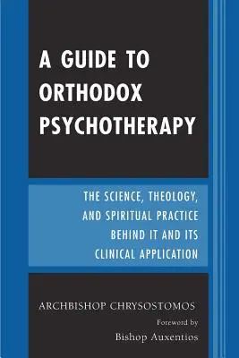Guía de la psicoterapia ortodoxa: La ciencia, la teología y la práctica espiritual que la sustentan y sus aplicaciones clínicas - A Guide to Orthodox Psychotherapy: The Science, Theology, and Spiritual Practice Behind It and Its Clinical Applications