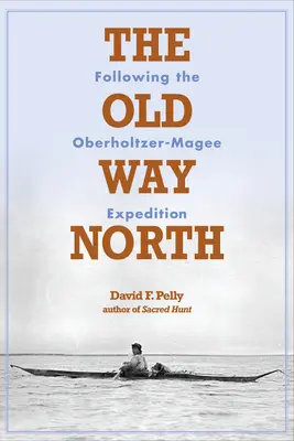 El Viejo Camino del Norte: Tras la expedición Oberholtzer-Magee - The Old Way North: Following the Oberholtzer-Magee Expedition