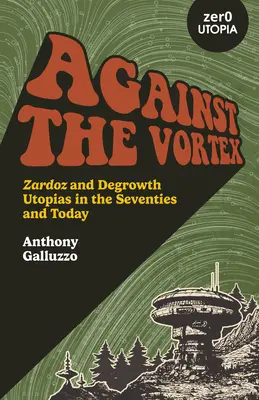 Contra el vórtice: Zardoz y las utopías del decrecimiento en los años setenta y en la actualidad - Against the Vortex: Zardoz and Degrowth Utopias in the Seventies and Today