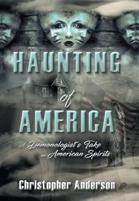 Haunting of America: La visión de un demonólogo sobre los espíritus americanos - Haunting of America: A Demonologist's Take on American Spirits