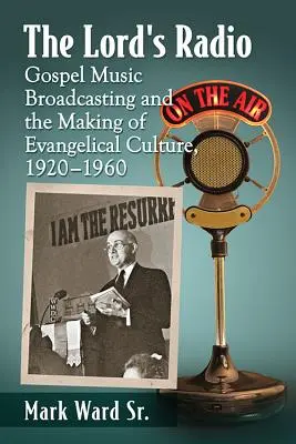 La radio del Señor: La radiodifusión de música gospel y la formación de la cultura evangélica, 1920-1960 - The Lord's Radio: Gospel Music Broadcasting and the Making of Evangelical Culture, 1920-1960