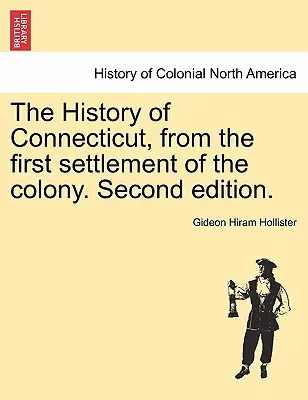 La Historia de Connecticut, desde el primer asentamiento de la colonia. Segunda edición. - The History of Connecticut, from the first settlement of the colony. Second edition.