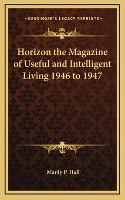 Horizon the Magazine of Useful and Intelligent Living 1946 to 1947