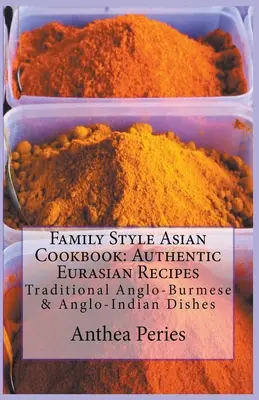 Libro de cocina asiática al estilo familiar: Auténticas Recetas Euroasiáticas: Tradicional anglo-birmana y anglo-india - Family Style Asian Cookbook: Authentic Eurasian Recipes: Traditional Anglo-Burmese & Anglo-Indian