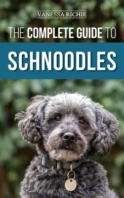 La guía completa de los Schnoodles: Selección, adiestramiento, alimentación, ejercicio, socialización y amor por su nuevo cachorro Schnoodle - The Complete Guide to Schnoodles: Selecting, Training, Feeding, Exercising, Socializing, and Loving Your New Schnoodle Puppy