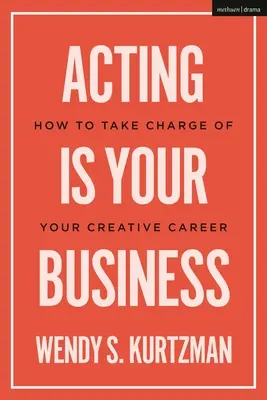 Actuar es cosa tuya: Cómo tomar las riendas de tu carrera creativa - Acting is Your Business: How to Take Charge of Your Creative Career