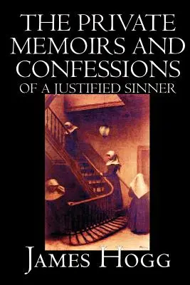 Las Memorias Privadas y Confesiones de un Pecador Justificado por James Hogg, Ficción, Literario - The Private Memoirs and Confessions of A Justified Sinner by James Hogg, Fiction, Literary