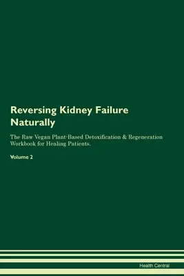 Reversing Kidney Failure Naturally The Raw Vegan Plant-Based Detoxification & Regeneration Workbook for Healing Patients. Volumen 2 - Reversing Kidney Failure Naturally The Raw Vegan Plant-Based Detoxification & Regeneration Workbook for Healing Patients. Volume 2