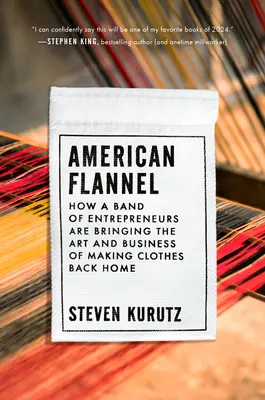 American Flannel: Cómo una banda de emprendedores está devolviendo a casa el arte y el negocio de confeccionar ropa - American Flannel: How a Band of Entrepreneurs Are Bringing the Art and Business of Making Clothes Back Home