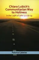 La vía comunitaria a la santidad de Chiara Lubich: A la luz de Juan 17: 11b-19 - Chiara Lubich's Communitarian Way to Holiness: In the Light of John 17: 11b-19